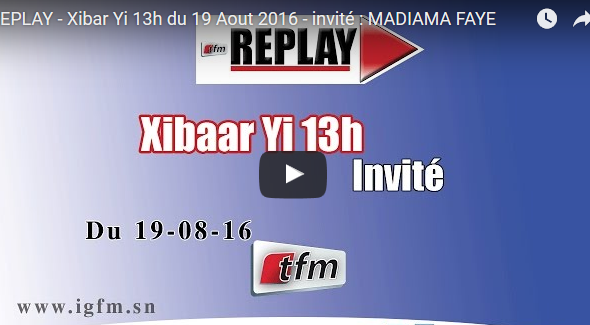 Xibar Yi 13h du 19 Aout 2016 – invité : MADIAMA FAYE